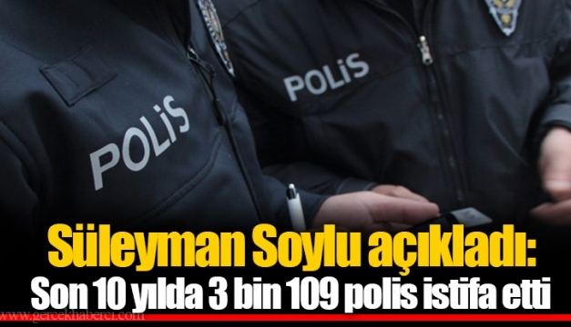 “Son 10 yılda 3 bin 109 polis istifa etti”