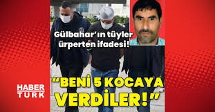 Gülbahar: Beni 5 kocaya verdiler