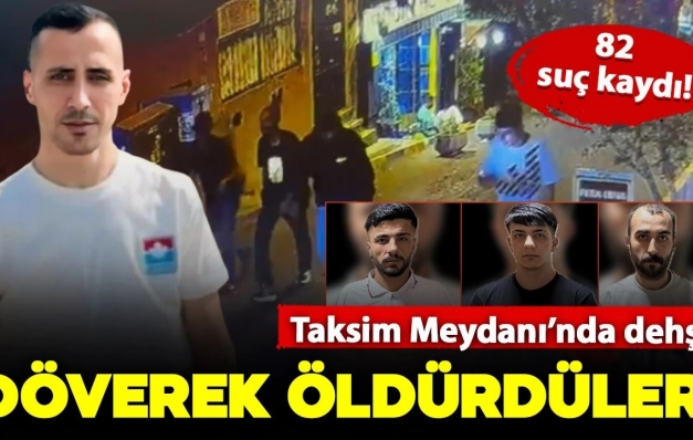 Taksim Meydanı’nda döve döve öldürdüler