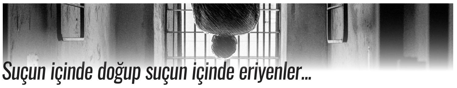 SUÇUN İÇİNDE DOĞUP SUÇUN İÇİNDE ERİYENLER…